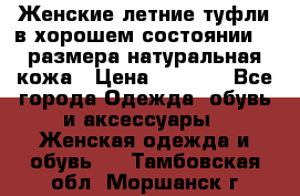 Женские летние туфли в хорошем состоянии 37 размера натуральная кожа › Цена ­ 2 500 - Все города Одежда, обувь и аксессуары » Женская одежда и обувь   . Тамбовская обл.,Моршанск г.